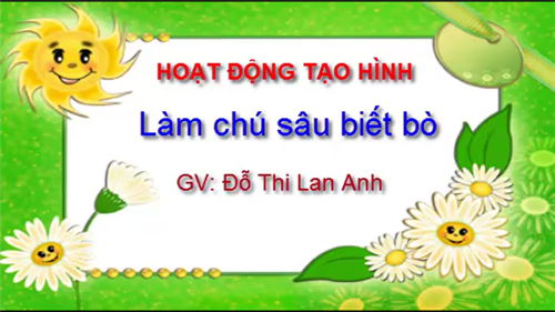 HOẠT ĐỘNG TẠO HINH: Làm chú sâu biết bò